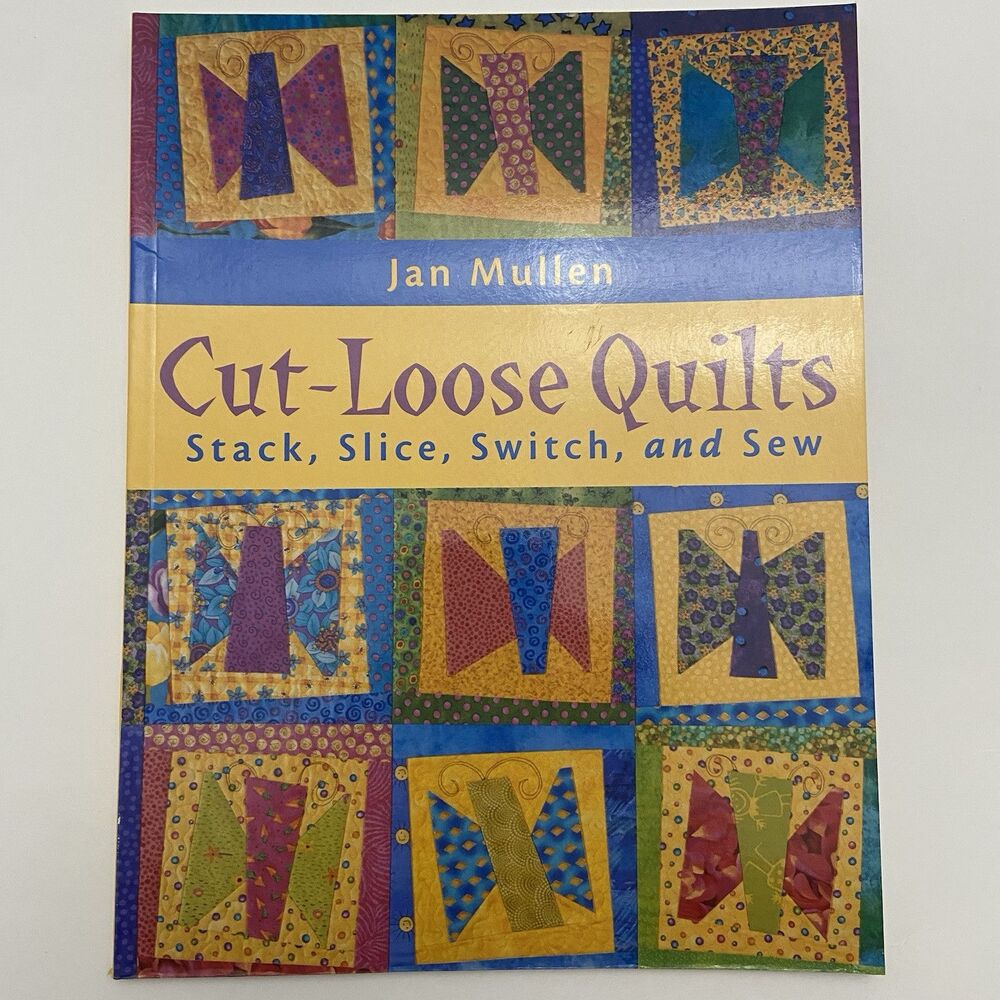 Cut-Loose Quilts : Stack, Slice, Switch and Sew by Jan Mullen (2001)